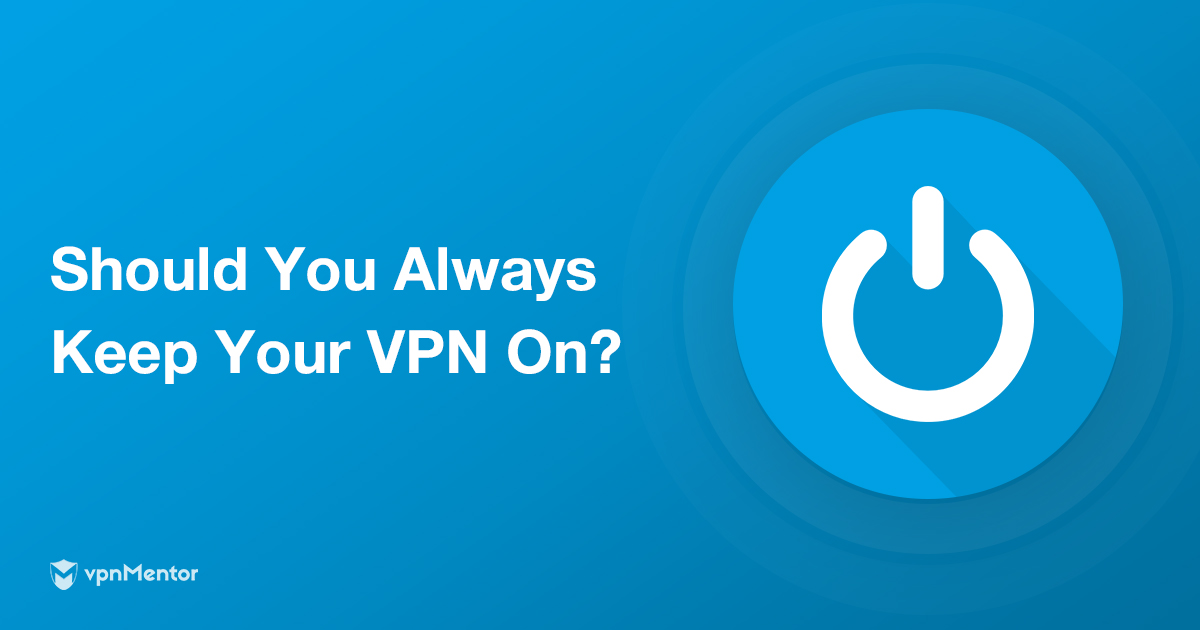 Θα Πρέπει να Χρησιμοποιείτε Πάντα ένα VPN; Δείτε 7 Λόγους